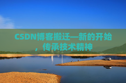 CSDN博客搬迁—新的开始，传承技术精神